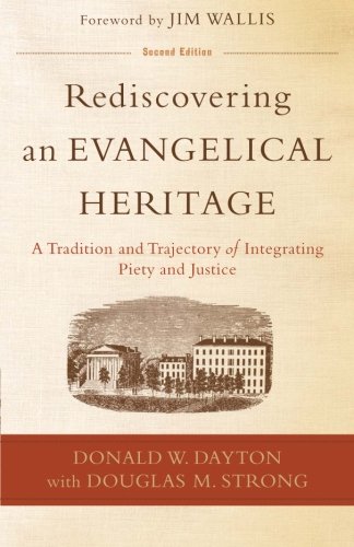 Rediscovering An Evangelical Heritage: A Tradition And Trajectory Of Integrating Piety And Justice